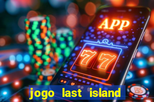 jogo last island of survival